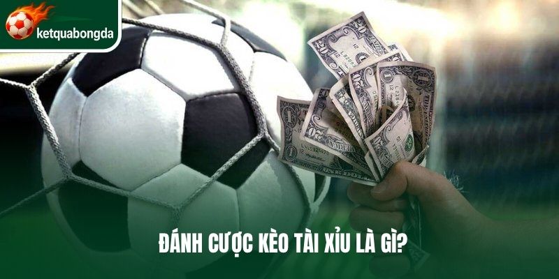 Đánh cược kèo tài xỉu là gì?