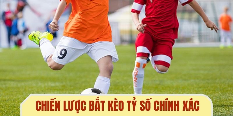 Chiến lược bắt kèo bóng đá chính xác bất bại