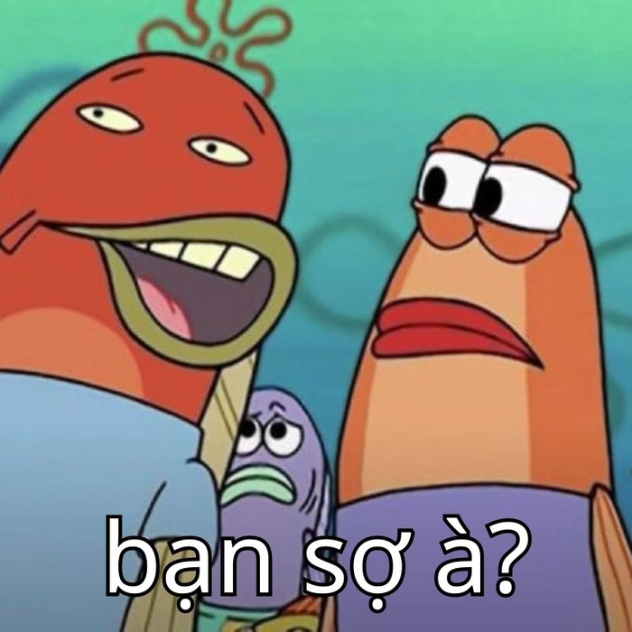 Meme bạn sợ à chế độc lạ