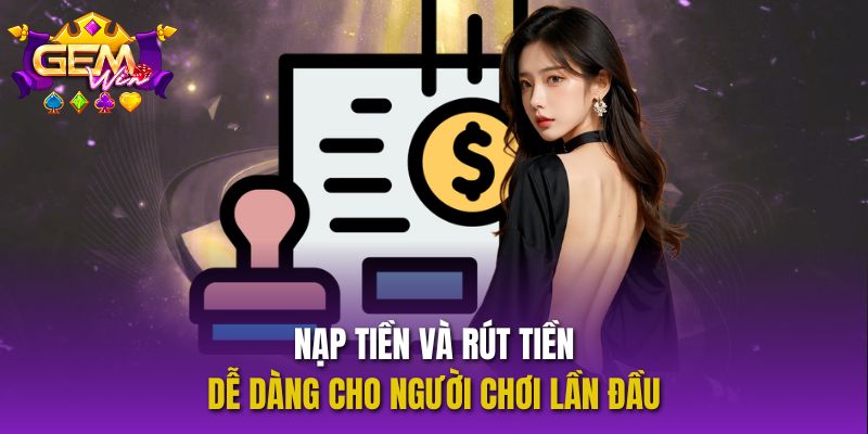 Nạp tiền và rút tiền dễ dàng cho người chơi lần đầu 